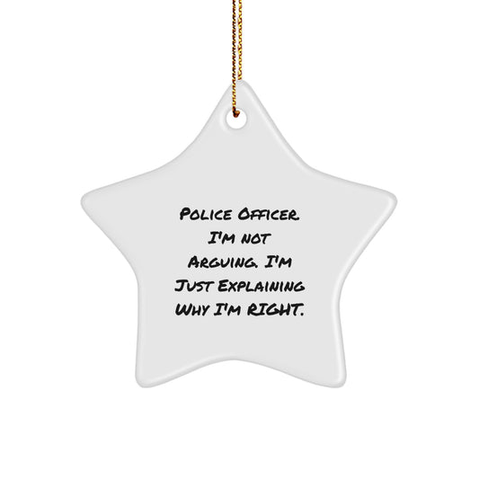 Funny Police Officer Gifts for Men - Christmas Unique Gifts from Friends - 'I'm Not Arguing. I'm Just Explaining Why I'm Right.' Star Ornament - Image 1