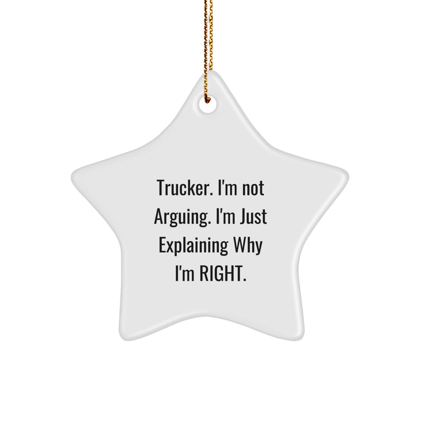 Trucker Gifts from Friends - Funny Star Ornament for Christmas, 'I'm Not Arguing. I'm Just Explaining Why I'm Right.' - Image 1