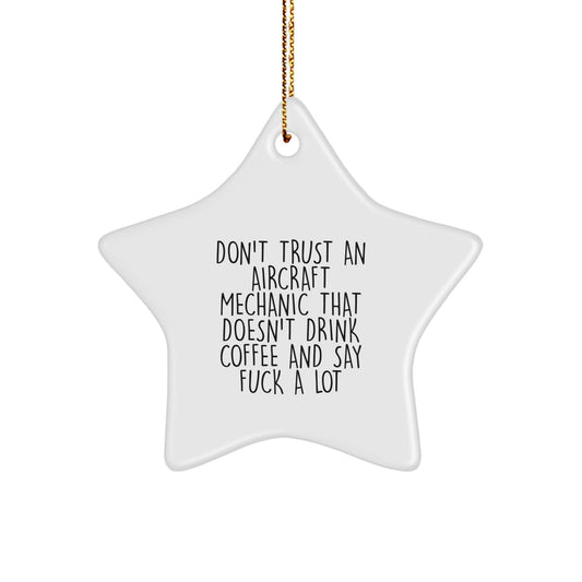 Funny Aircraft Mechanic Gifts for Men - 'Don't Trust An Aircraft Mechanic That Doesn't Drink Coffee And Say F*** A Lot' Star Ornament, Christmas Unique Gifts from Friends for Family - Image 1