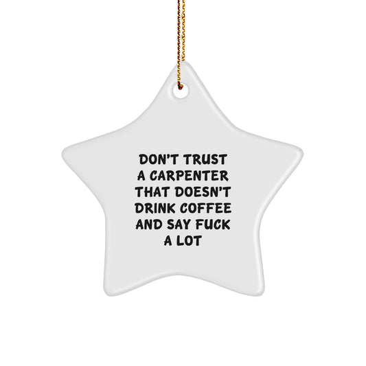 Funny Carpenter Gifts for Men, Unique Christmas Memorable Presents from Friends or Family with Star Ornament, Don't Trust a Carpenter That Doesn't Drink Coffee - Image 1