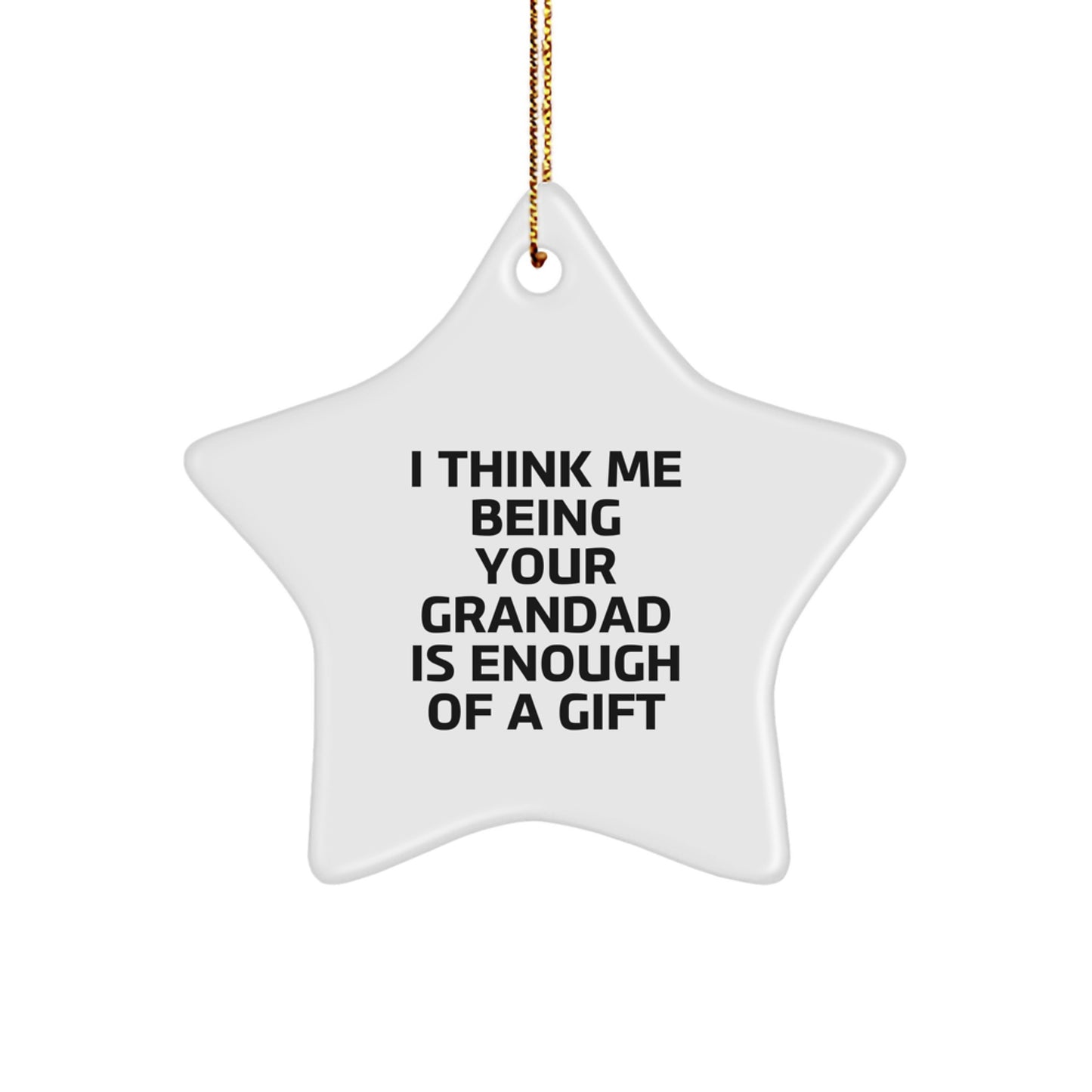 Funny Grandad Gifts from Grandchildren - Star Ornament with 'I Think Me Being Your Grandad Is Enough Of A Gift' Quote, Perfect for Christmas Decorations - Image 1
