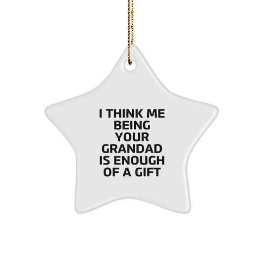 Funny Grandad Gifts from Grandchildren - Star Ornament with 'I Think Me Being Your Grandad Is Enough Of A Gift' Quote, Perfect for Christmas Decorations - Image 1