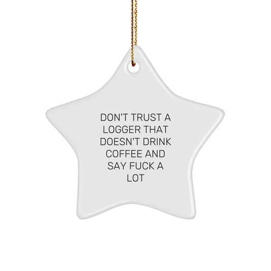 Funny Logger Gifts from Men - Unique Star Ornament for Logger, Don't Trust A Logger That Doesn't Drink Coffee And Say 'F--k A Lot', Christmas - Image 1