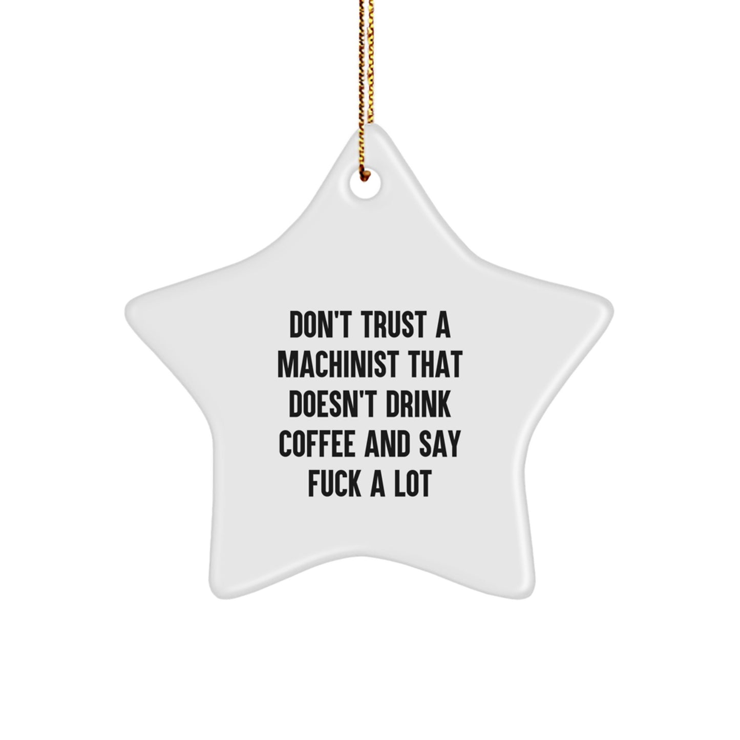 Funny Machinist Gifts from Friends for Machinist, 'Don't Trust A Machinist That Doesn't Drink Coffee And Say F--k A Lot' Star Ornament, Unique Christmas Unique Gifts for Men - Image 1