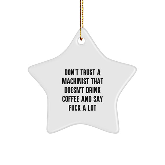 Funny Machinist Gifts from Friends for Machinist, 'Don't Trust A Machinist That Doesn't Drink Coffee And Say F--k A Lot' Star Ornament, Unique Christmas Unique Gifts for Men - Image 1