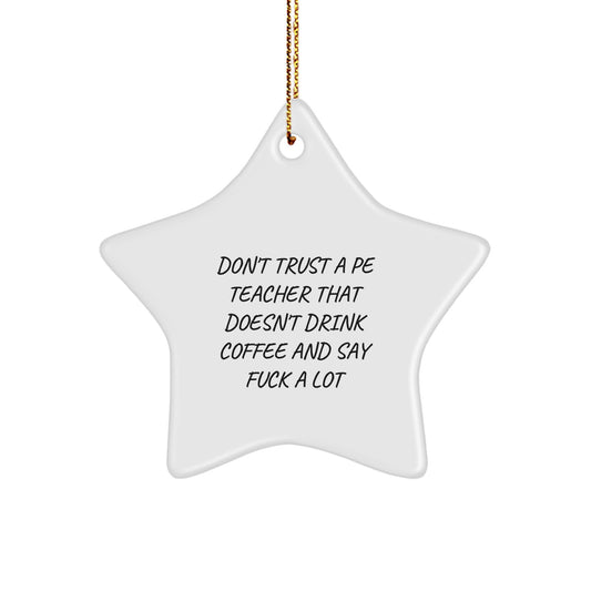 Funny PE Teacher Gifts from Friends - Don't Trust A Pe Teacher That Doesn't Drink Coffee And Say 'F--k A Lot' - Star Ornament for Christmas - Image 1