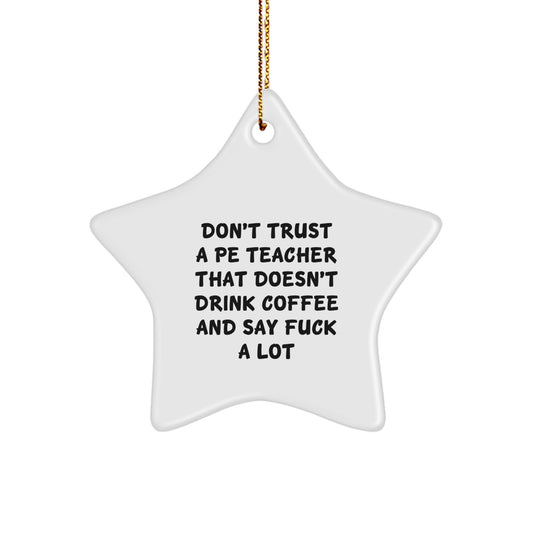 Funny PE Teacher Gifts: 'Don't Trust A PE Teacher That Doesn't Drink Coffee And Say F--k A Lot' Star Ornament for PE Teacher, Gifts from Friends to PE Teacher, Perfect for Christmas - Image 1