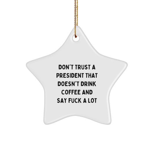 Funny President Gifts for Men, Unique Star Ornament, Don't Trust A President That Doesn't Drink Coffee And Say F--k A Lot, Gifts from Friends to President, Perfect for Christmas Unique Gifts - Image 1