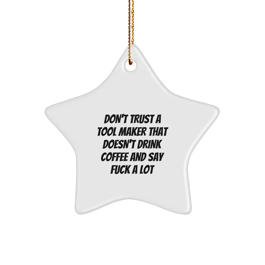 Funny Tool Maker Gifts, Star Ornament for Christmas, 'Don't Trust A Tool Maker That Doesn't Drink Coffee And Say F--k A Lot' Quote - Image 1