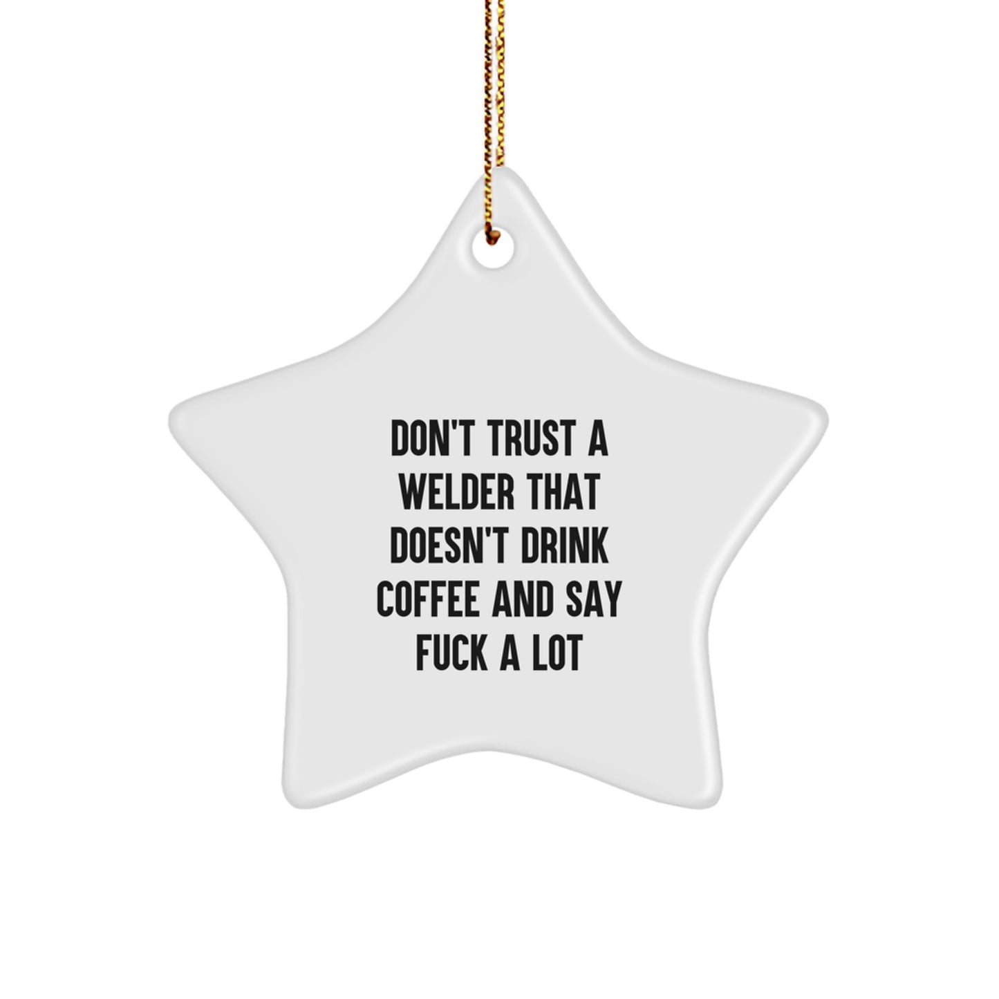 Funny Welder Gifts from Friends for Christmas - 'Don't Trust a Welder...' Star Ornament, White, 3.25" Tall, Durable MDF with High-Gloss Finish - Image 1