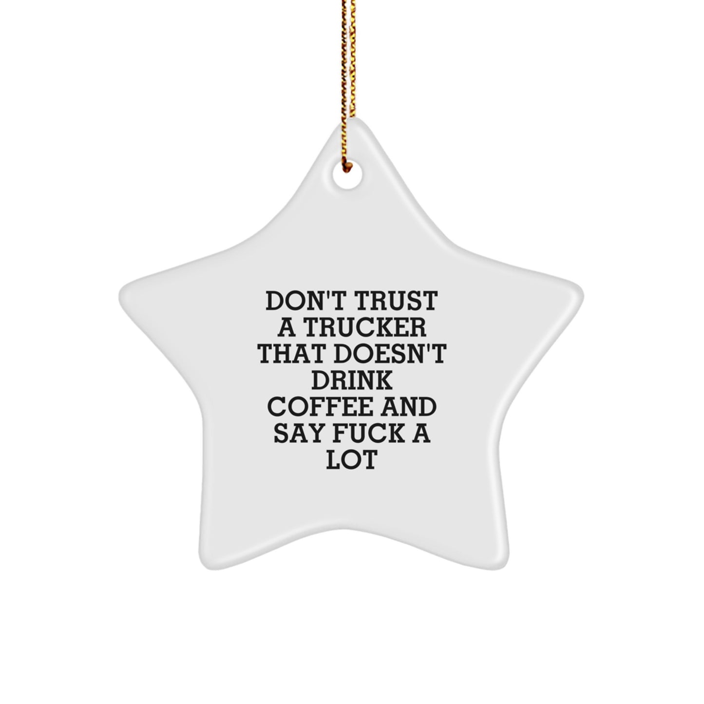 Funny Trucker Gifts from Friends - Christmas Unique Gifts for Trucker Enthusiasts - Star Ornament with Quote Don't Trust A Trucker That Doesn't Drink Coffee And Say F--k A Lot - Image 1