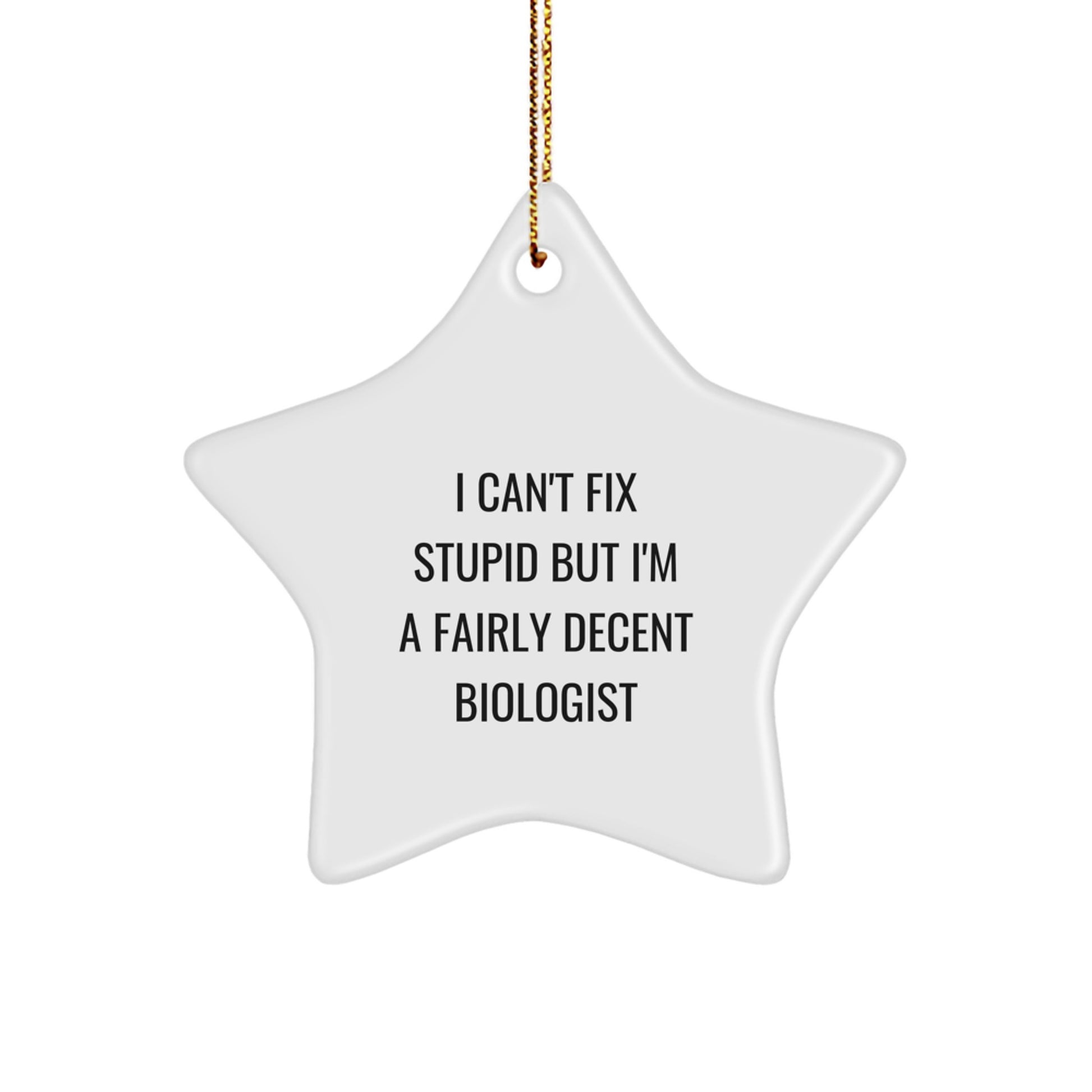 Funny Biologist Star Ornament Unique Gifts from Friends for Biologist Men Women at Christmas Time - 'I Can't Fix Stupid But I'm A Fairly Decent Biologist' Star Shaped Decorations - Image 1