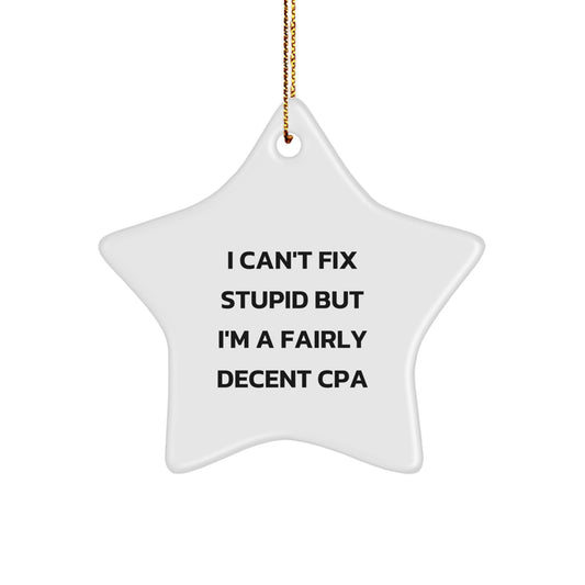 Funny CPA Gifts from Friends - I Can't Fix Stupid But I'm A Fairly Decent CPA Star Ornament, Christmas Unique Gifts for CPA - Image 1