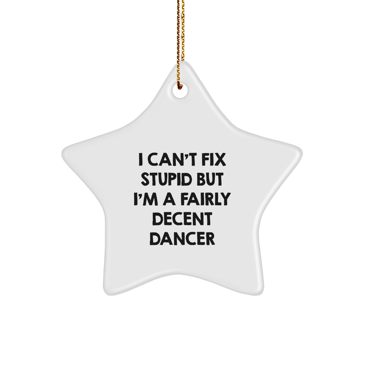 Funny Quotes Dancer Gifts from Friends - Star Ornament for Women Dancers, I Can't Fix Stupid But I'm A Fairly Decent Dancer, Christmas Unique Ornaments - Image 1
