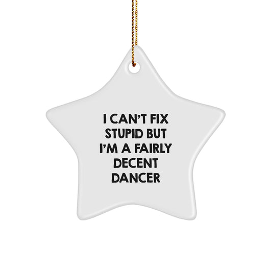 Funny Quotes Dancer Gifts from Friends - Star Ornament for Women Dancers, I Can't Fix Stupid But I'm A Fairly Decent Dancer, Christmas Unique Ornaments - Image 1