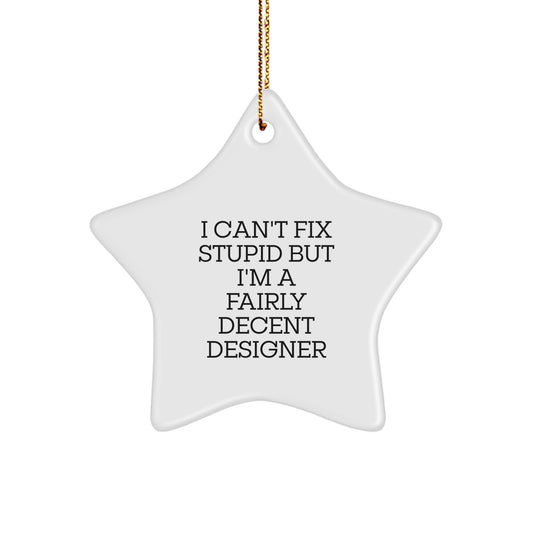 Funny Designer Gifts: I Can't Fix Stupid But I'm A Fairly Decent Star Ornament for Christmas, Gifts from Friends to Designer, Star Ornament Enthusiasts - Image 1