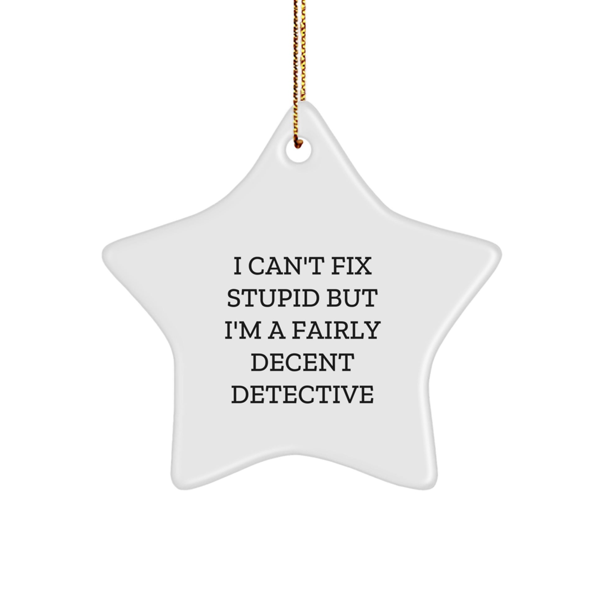 Funny Detective Gifts from Men - I Can't Fix Stupid But I'm A Fairly Decent Detective Star Ornament for Christmas Unique Gifts for Men - Image 1
