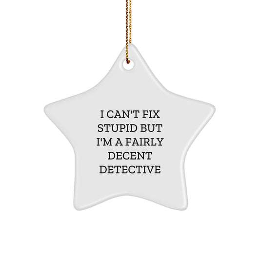 Funny Detective Gifts from Men - I Can't Fix Stupid But I'm A Fairly Decent Detective Star Ornament for Christmas Unique Gifts for Men - Image 1