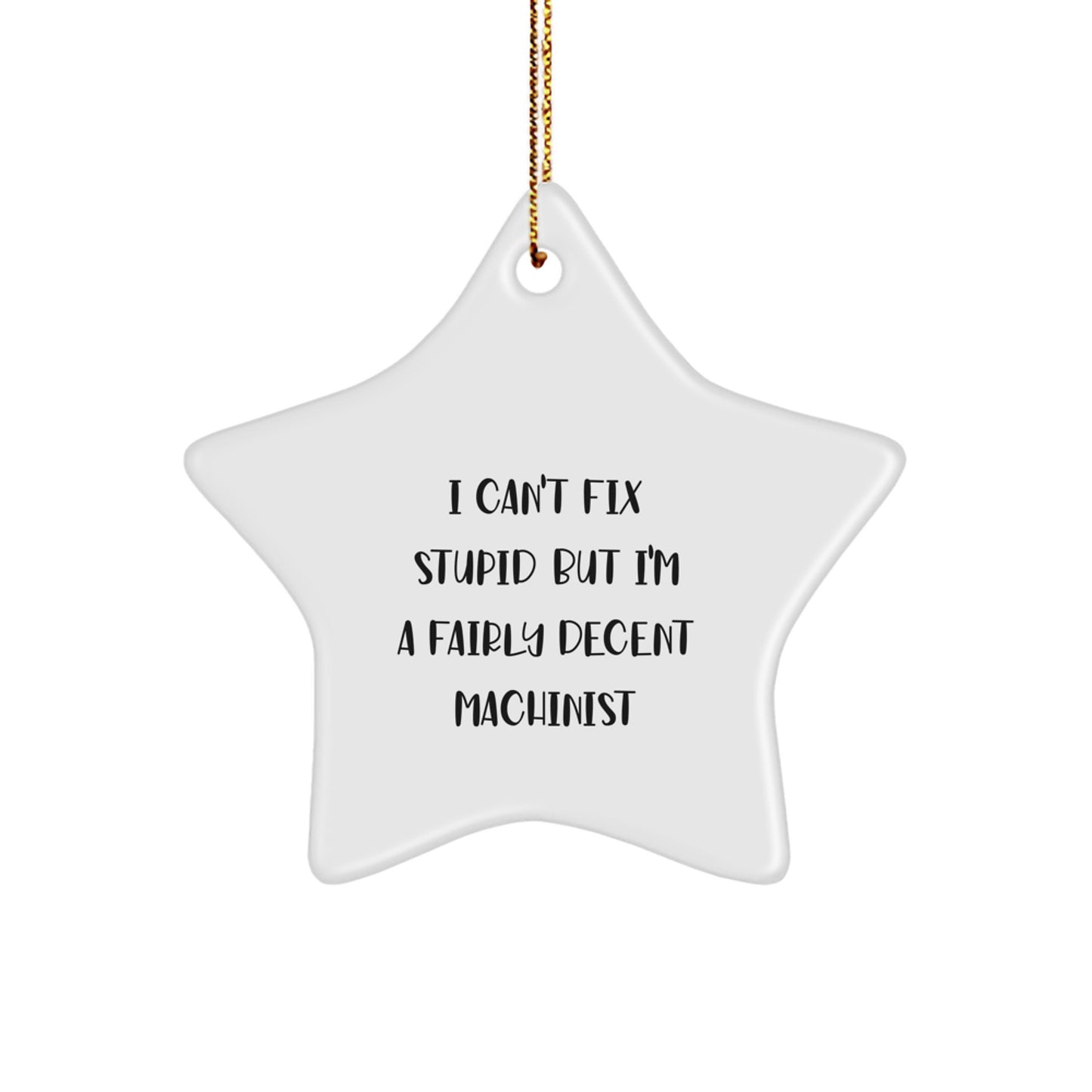 Machinist Gifts from Friends, Funny Star Ornament for Men and Women, 'I Can't Fix Stupid But I'm A Fairly Decent Machinist' Quote, Christmas Unique Gifts - Image 1