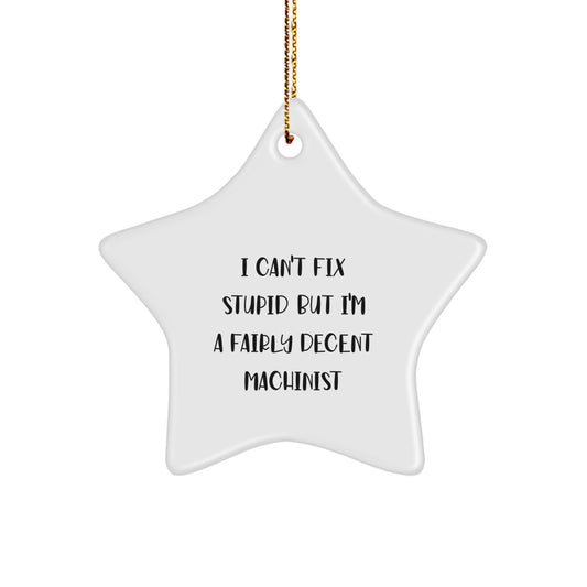 Machinist Gifts from Friends, Funny Star Ornament for Men and Women, 'I Can't Fix Stupid But I'm A Fairly Decent Machinist' Quote, Christmas Unique Gifts - Image 1