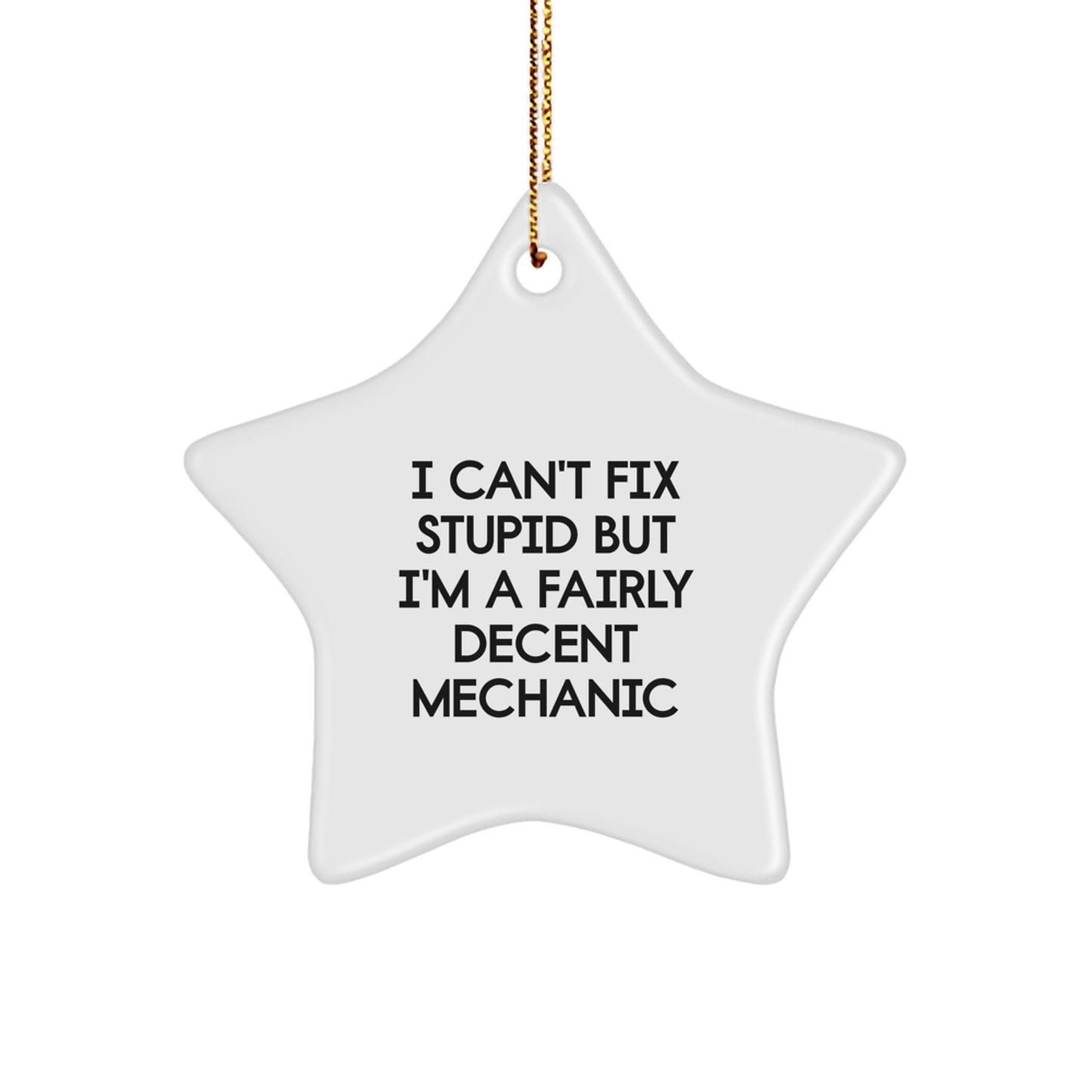 Mechanic Gifts from Friends - Funny Star Ornament for Christmas - I Can't Fix Stupid But I'm A Fairly Decent Mechanic - Image 1