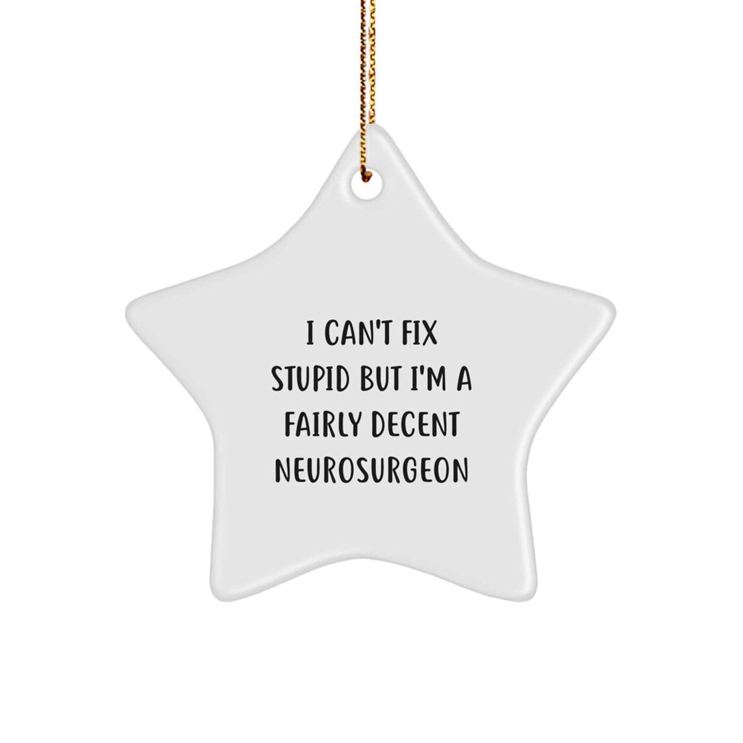 Funny Neurosurgeon Gifts, I Can't Fix Stupid But I'm A Fairly Decent Neurosurgeon Star Ornament for Christmas, Gifts from Friends to Neurosurgeon - Image 1