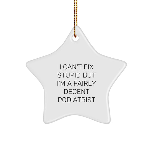 Funny Podiatrist Gifts for Him, Star Ornament from Friends with Inspirational Quote 'I Can't Fix Stupid' - Image 1