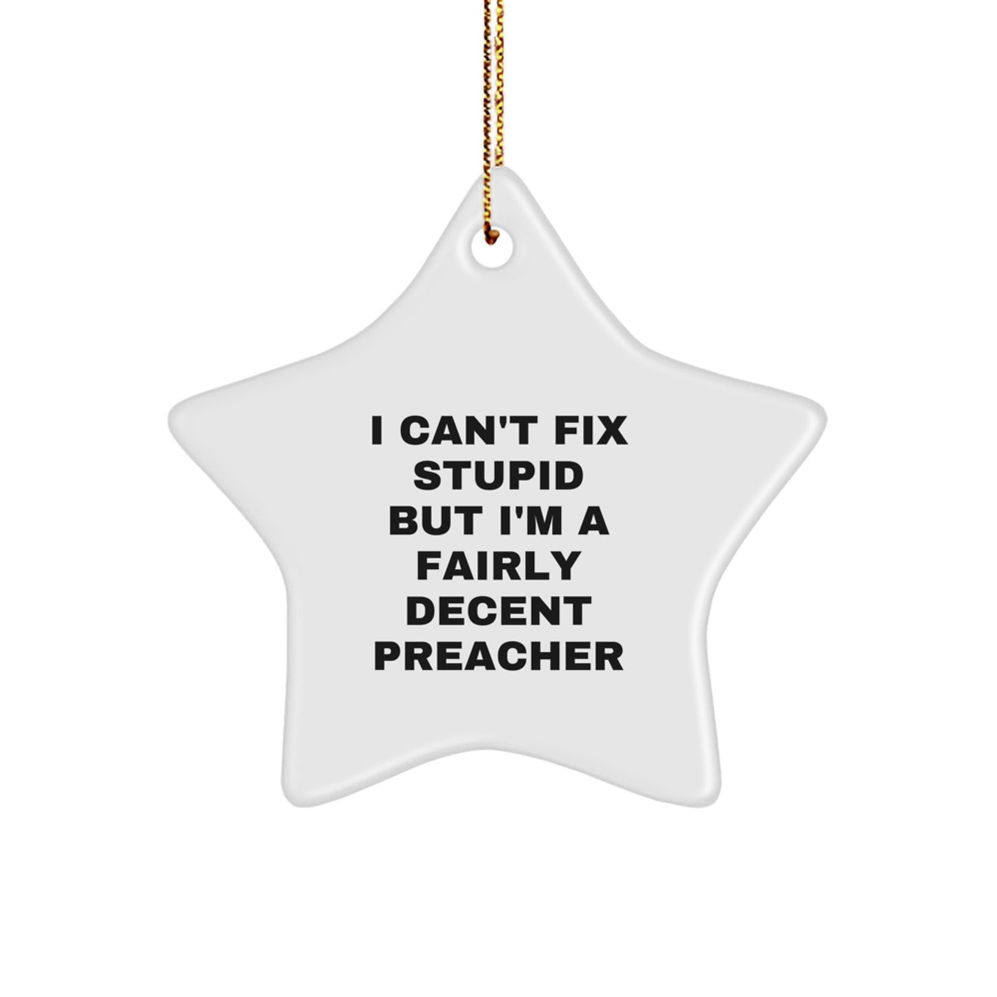 Fairly Decent Preacher Star Ornament for Christmas Unique Gifts from Friends and Family, I Can't Fix Stupid But - Funny Preacher Gifts, White Star Shaped MDF with Gold Cord - Image 1