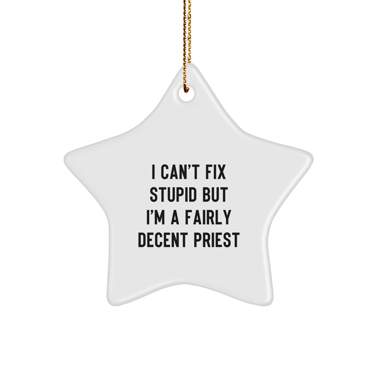 Funny Priest Gifts for Him - Star Ornament with 'I Can't Fix Stupid But I'm A Fairly Decent Priest' Quote, Christmas Decoration for Home or Office - Image 1