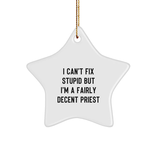 Funny Priest Gifts for Him - Star Ornament with 'I Can't Fix Stupid But I'm A Fairly Decent Priest' Quote, Christmas Decoration for Home or Office - Image 1