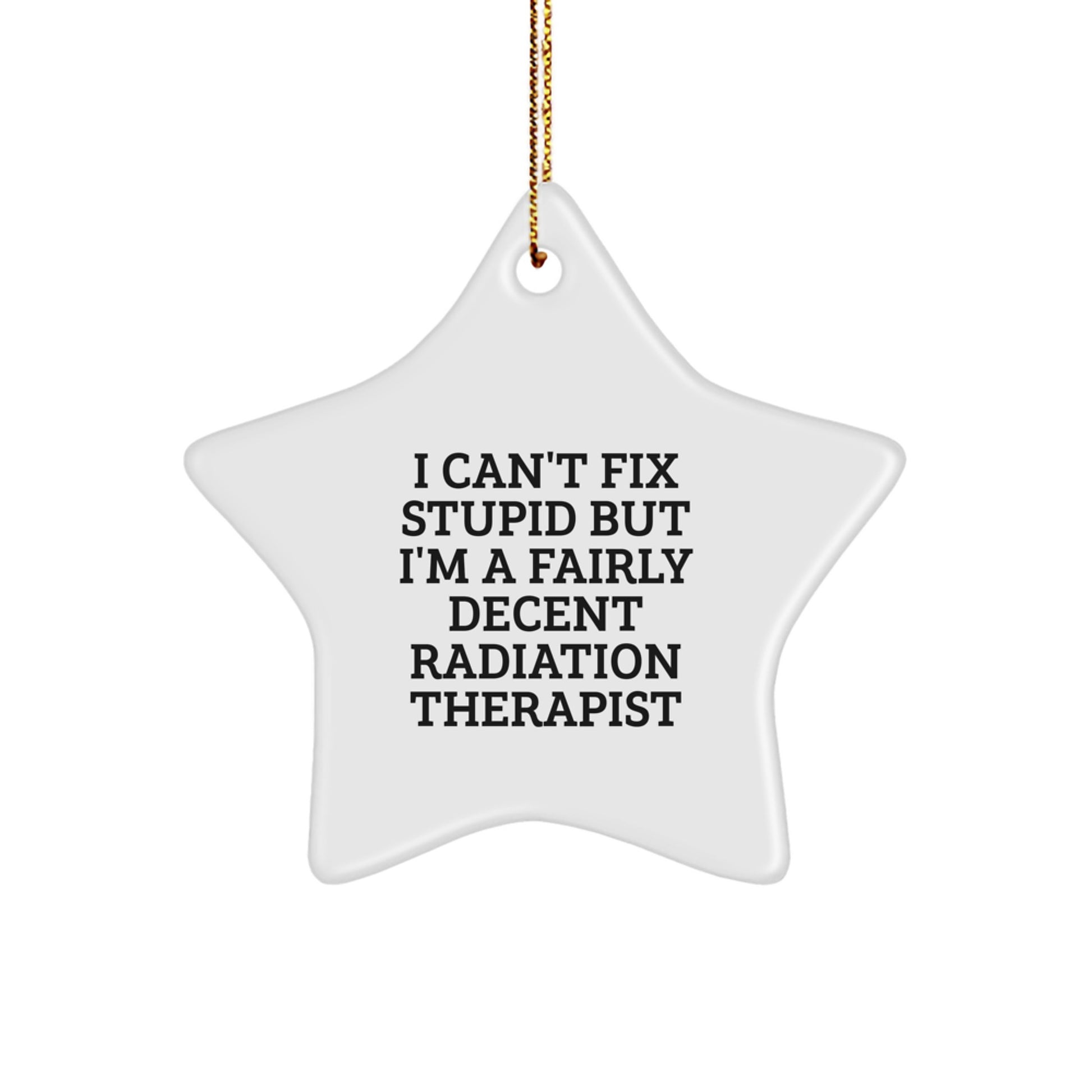Funny Radiation Therapist Star Ornament, Gifts from Men, for Radiation Therapist, I Can't Fix Stupid But I'm A Fairly Decent Radiation Therapist, Christmas Unique Gifts - Image 1