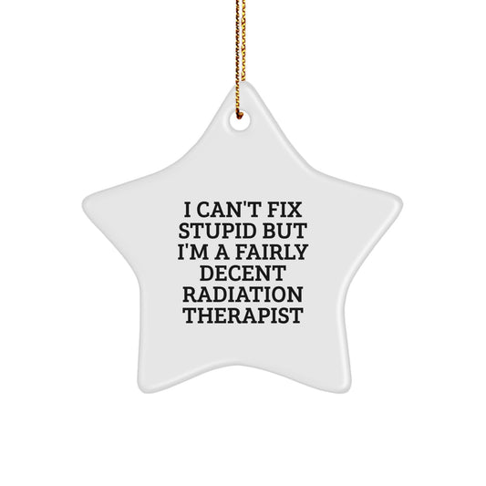 Funny Radiation Therapist Star Ornament, Gifts from Men, for Radiation Therapist, I Can't Fix Stupid But I'm A Fairly Decent Radiation Therapist, Christmas Unique Gifts - Image 1