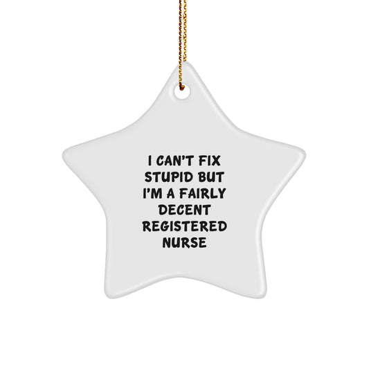 Funny Registered Nurse Star Ornament Gifts for Christmas, Gifts from Friends to Coworkers, 'I Can't Fix Stupid But I'm A Fairly Decent Registered Nurse', Star Shaped Decoration - Image 1