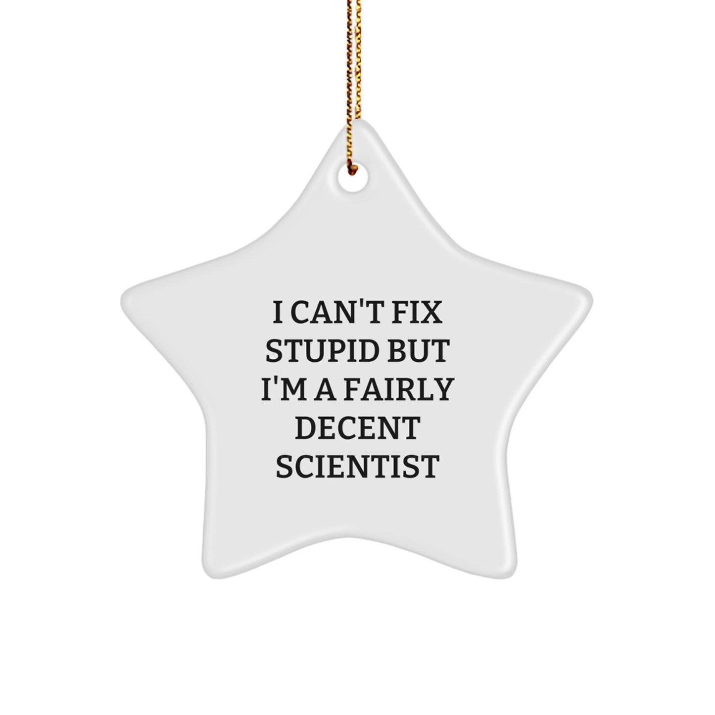 Funny Scientist Gift, 'I Can't Fix Stupid But I'm A Fairly Decent Scientist' Star Ornament for Men, Women, Friends, Coworkers, Family - Christmas Unique Gifts from Woman to Man - Image 1