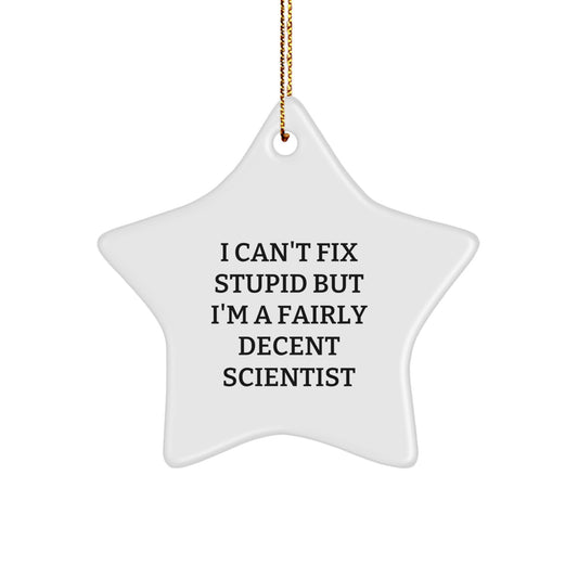 Funny Scientist Gift, 'I Can't Fix Stupid But I'm A Fairly Decent Scientist' Star Ornament for Men, Women, Friends, Coworkers, Family - Christmas Unique Gifts from Woman to Man - Image 1