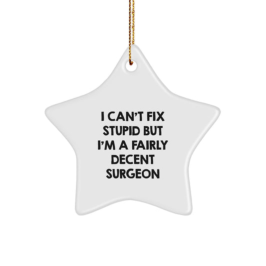 Funny Surgeon Gifts for Him, Unique Star Ornament, I Can't Fix Stupid But I'm A Fairly Decent Surgeon Christmas Decorations - Image 1