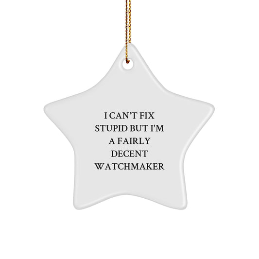 Watchmaker Gifts from Friends - Star Ornament with Quote 'I Can't Fix Stupid But I'm A Fairly Decent Watchmaker' for Christmas - Image 1