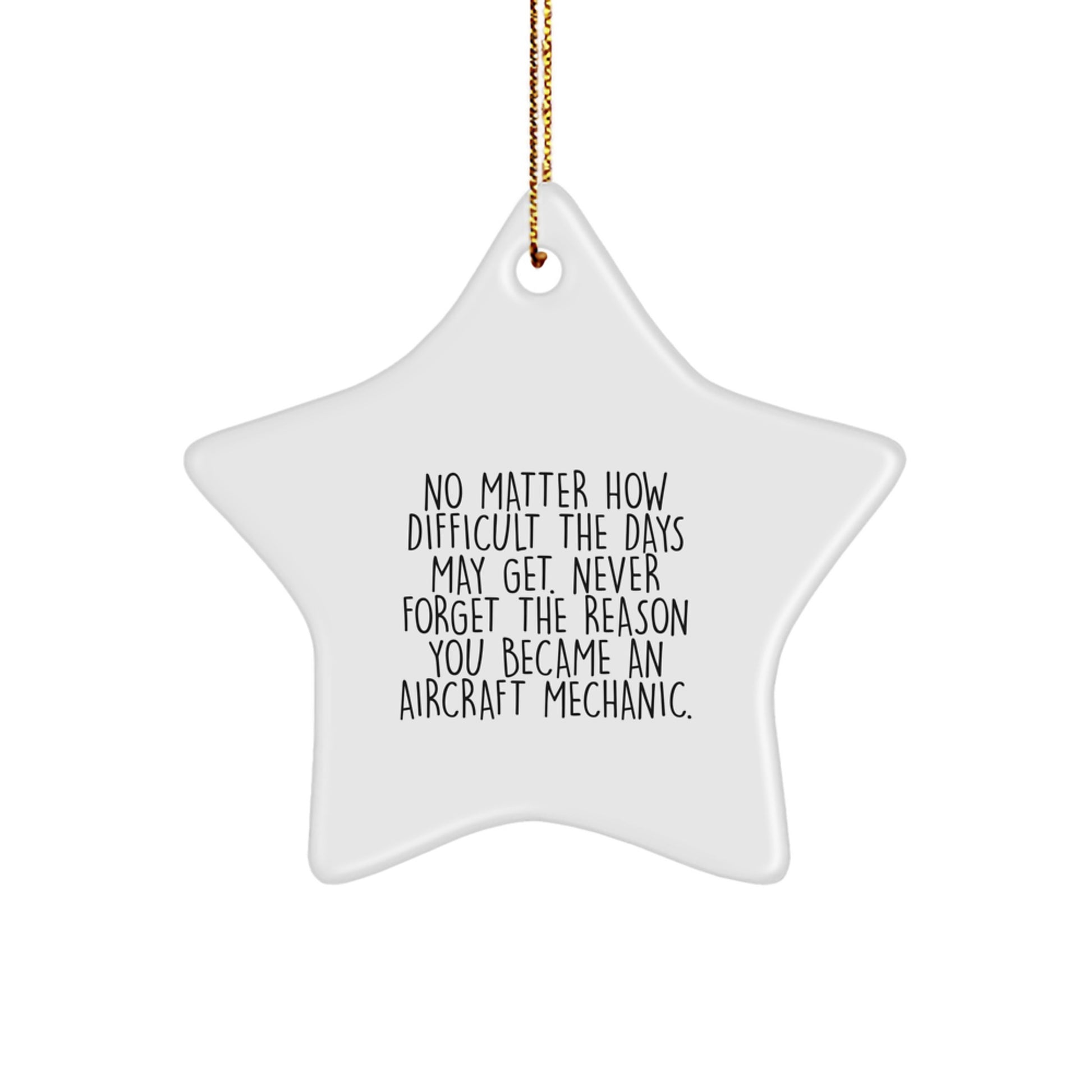 Inspiring Aircraft Mechanic Christmas Star Ornament Gifts from Friends and Family, 'No Matter How Difficult The Days May Get. Never Forget The Reason You Became An Aircraft Mechanic.' - Image 1