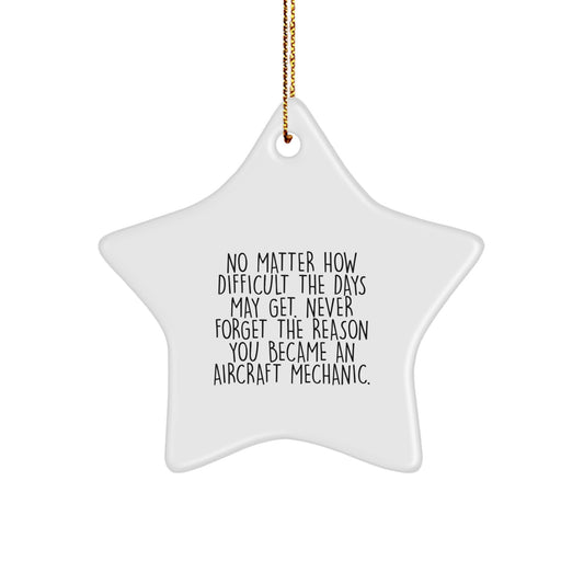 Inspiring Aircraft Mechanic Christmas Star Ornament Gifts from Friends and Family, 'No Matter How Difficult The Days May Get. Never Forget The Reason You Became An Aircraft Mechanic.' - Image 1