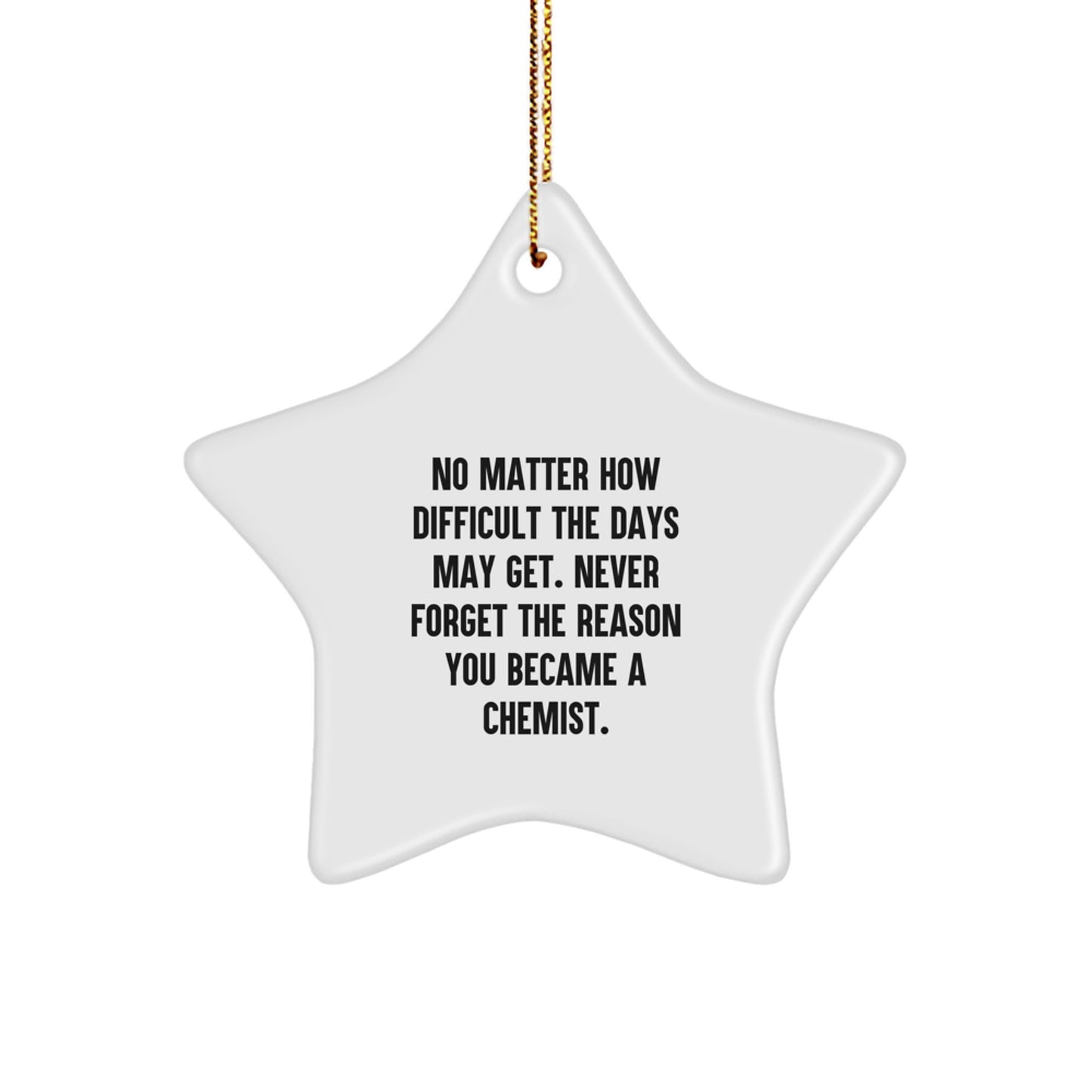 Chemist Inspiration Gifts from Friends - No Matter How Difficult The Days May Get. Never Forget The Reason You Became A Chemist. - Star Ornament for Christmas - Image 1