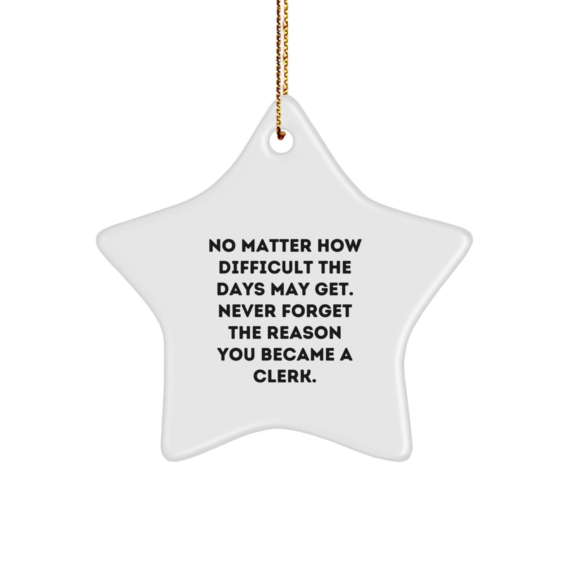 Cute Clerk Gifts from Friends for Christmas Star Ornament, Funny Quote 'No Matter How Difficult The Days May Get. Never Forget The Reason You Became A Clerk.' - Image 1