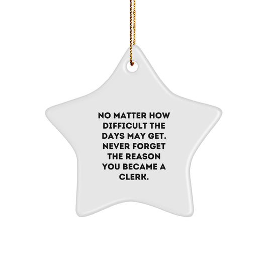 Cute Clerk Gifts from Friends for Christmas Star Ornament, Funny Quote 'No Matter How Difficult The Days May Get. Never Forget The Reason You Became A Clerk.' - Image 1