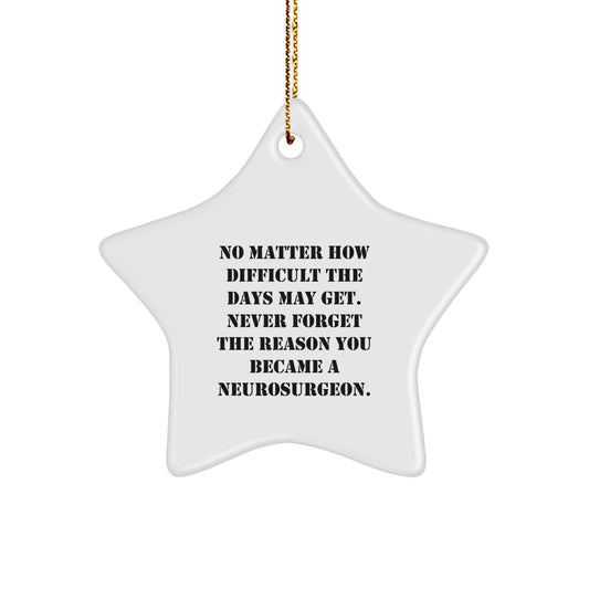 Neurosurgeon Christmas Star Ornament Quote Gifts from Family and Friends - 'No Matter How Difficult The Days May Get. Never Forget The Reason You Became A Neurosurgeon.' - Image 1