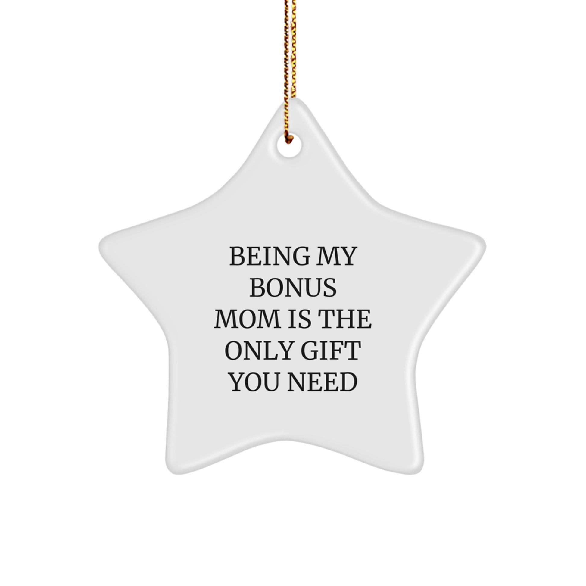 Gifts from Men for Bonus Mom - Being My Bonus Mom Is The Only Gift You Need, Funny Star Ornament, White, 3.25" Tall, Perfect for Christmas - Image 1