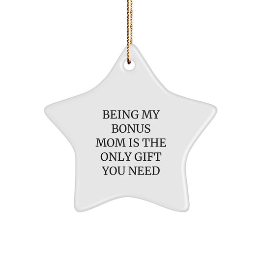 Gifts from Men for Bonus Mom - Being My Bonus Mom Is The Only Gift You Need, Funny Star Ornament, White, 3.25" Tall, Perfect for Christmas - Image 1