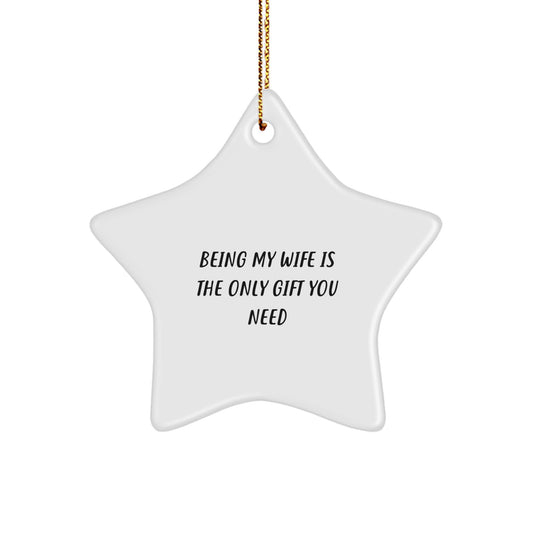 Funny Wife Gift, Being My Wife Is The Only Gift You Need, Star Ornament for Christmas Unique Gifts from Husband to Wife - Image 1