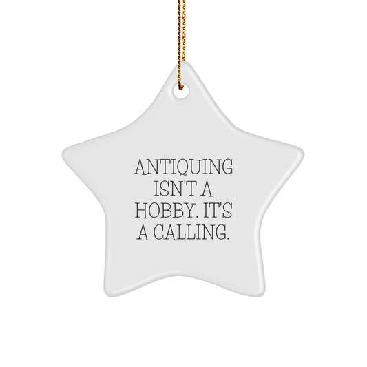 Antiquing Star Ornament Gifts from Friends for Antiquing Enthusiasts - 'Antiquing Isn't A Hobby. It's A Calling.' - Image 1