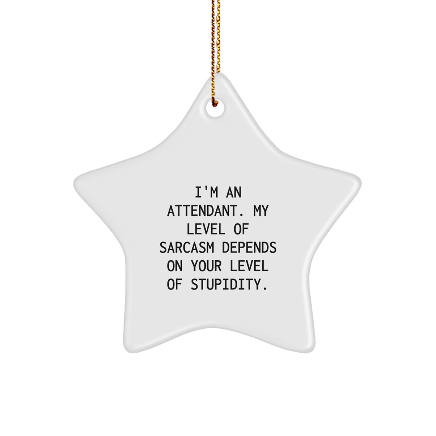 Funny Attendant Gifts from Friends - I'm An Attendant. My Level Of Sarcasm Depends On Your Level Of Stupidity. Star Ornament for Christmas - Image 1