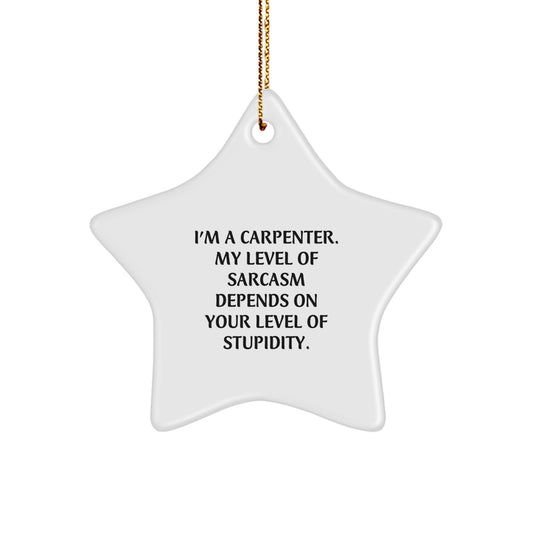 Funny Carpenter Gifts, I'm A Carpenter, My Level Of Sarcasm Depends On Your Level Of Stupidity., Star Ornament, Christmas Unique Gifts from Friends, Gifts for Carpenter - Image 1