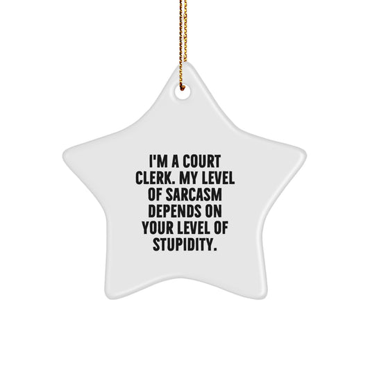 Funny Court Clerk Gifts from Friends, Unique Star Ornament for Christmas, 'I'm A Court Clerk. My Level Of Sarcasm Depends On Your Level Of Stupidity.' - Image 1
